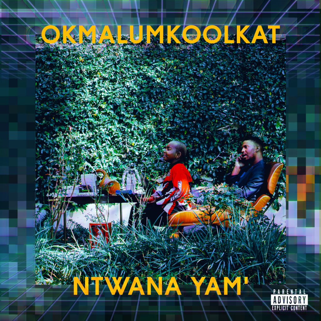 New Release: Okmalumkoolkat - Ntwana Yam