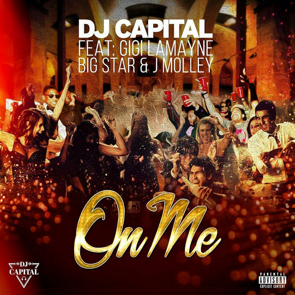 DJ Capital Releases New Single Titled 'On Me' Featuring Gigi LaMayne , Big Star & J Mooley