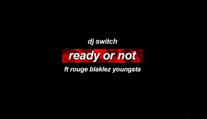 Dj Switch Ft's Rouge, YoungstaCpt And Blaklez On 'Ready Or Not'